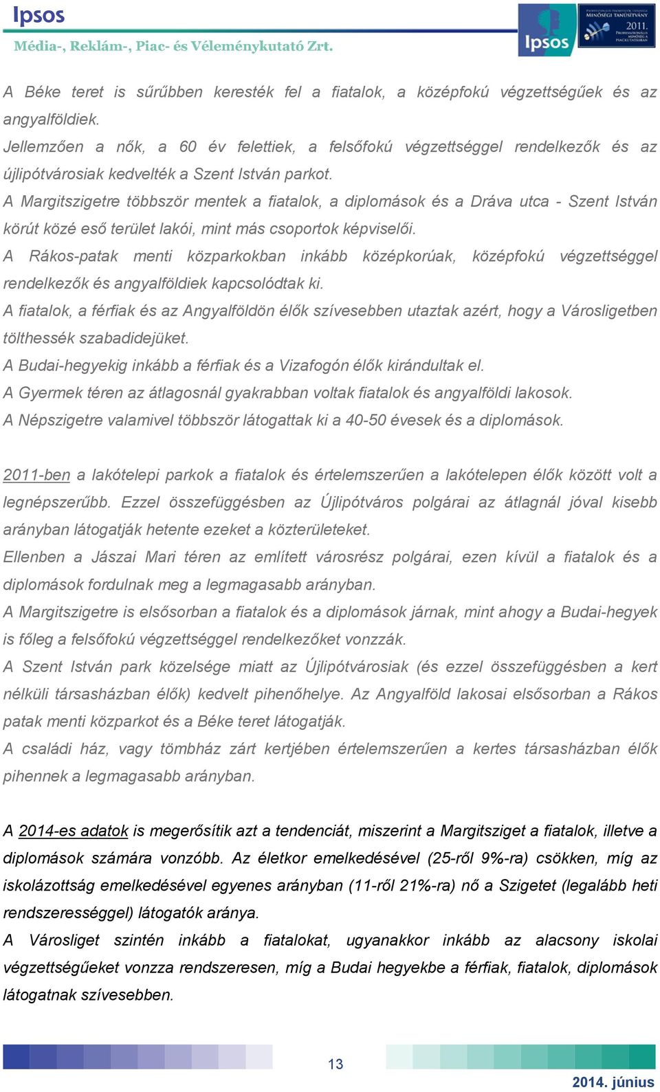 A Margitszigetre többször mentek a fiatalok, a diplomások és a Dráva utca - Szent István körút közé eső terület lakói, mint más csoportok képviselői.