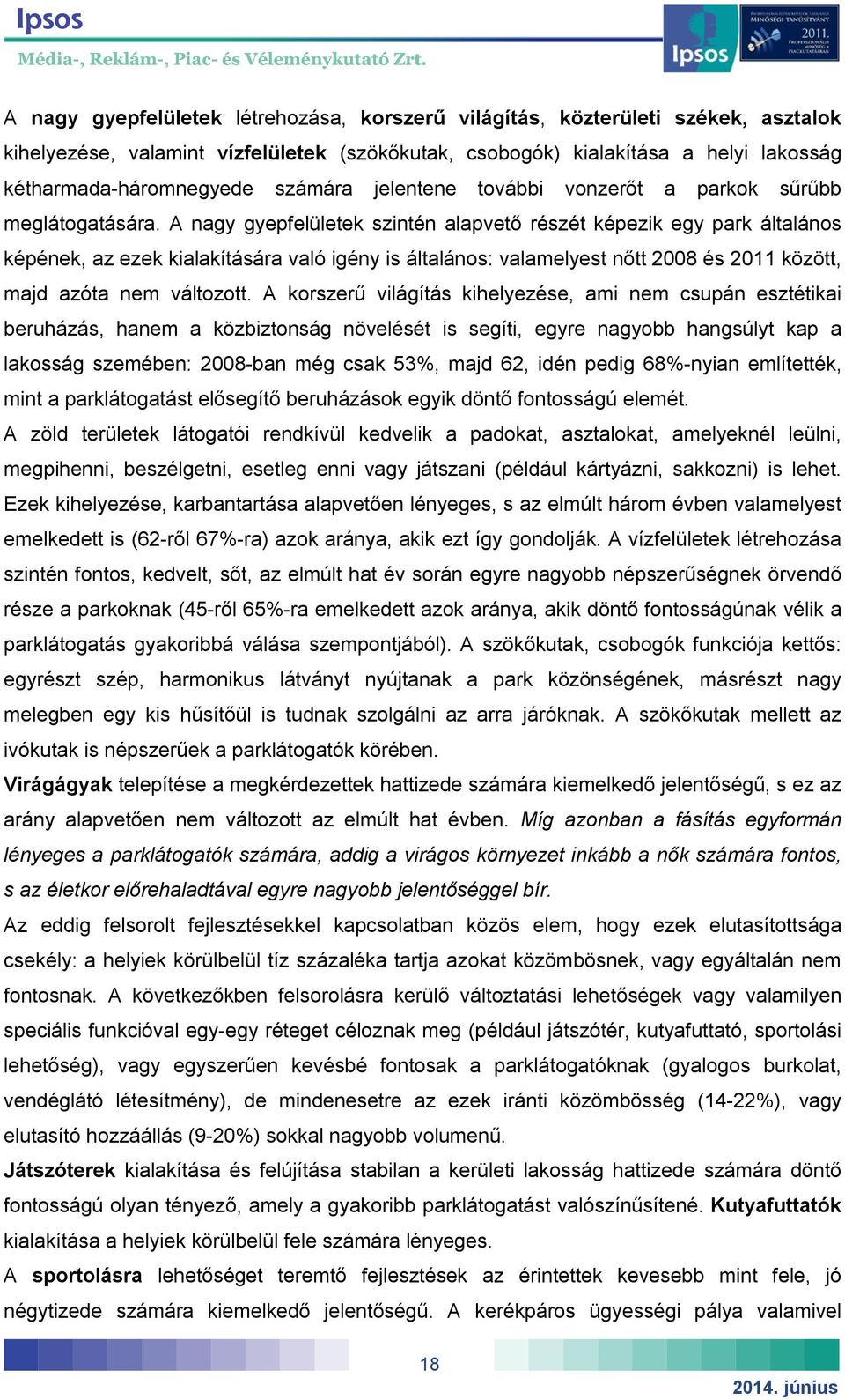 A nagy gyepfelületek szintén alapvető részét képezik egy park általános képének, az ezek kialakítására való igény is általános: valamelyest nőtt 2008 és 2011 között, majd azóta nem változott.