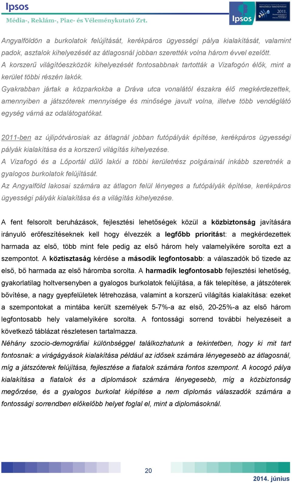 Gyakrabban jártak a közparkokba a Dráva utca vonalától északra élő megkérdezettek, amennyiben a játszóterek mennyisége és minősége javult volna, illetve több vendéglátó egység várná az odalátogatókat.