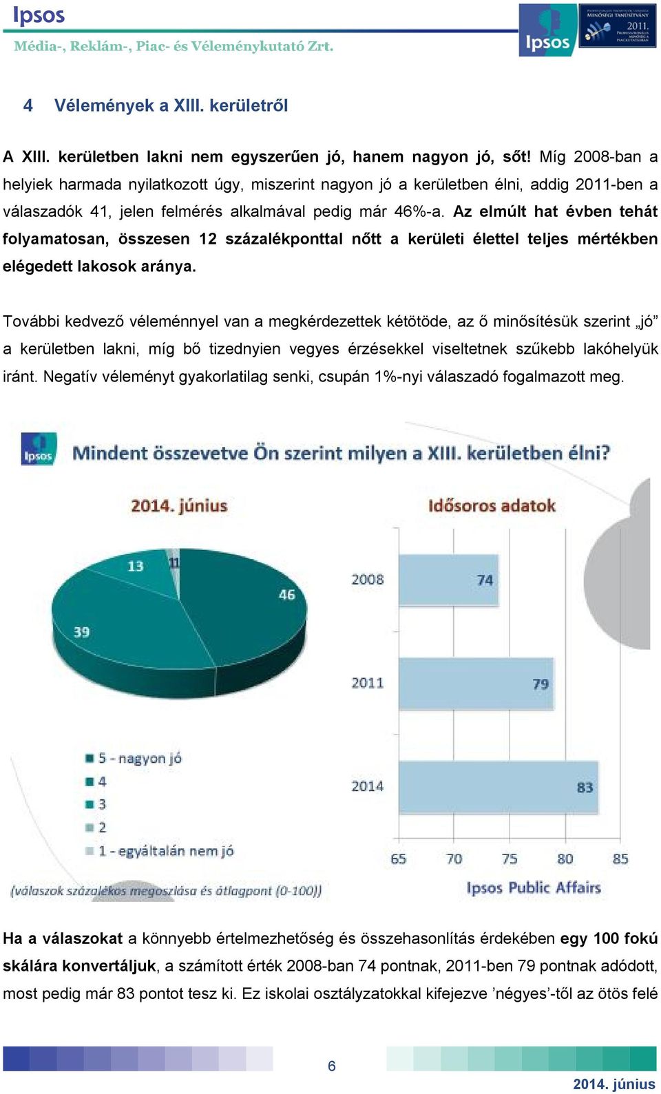 Az elmúlt hat évben tehát folyamatosan, összesen 12 százalékponttal nőtt a kerületi élettel teljes mértékben elégedett lakosok aránya.