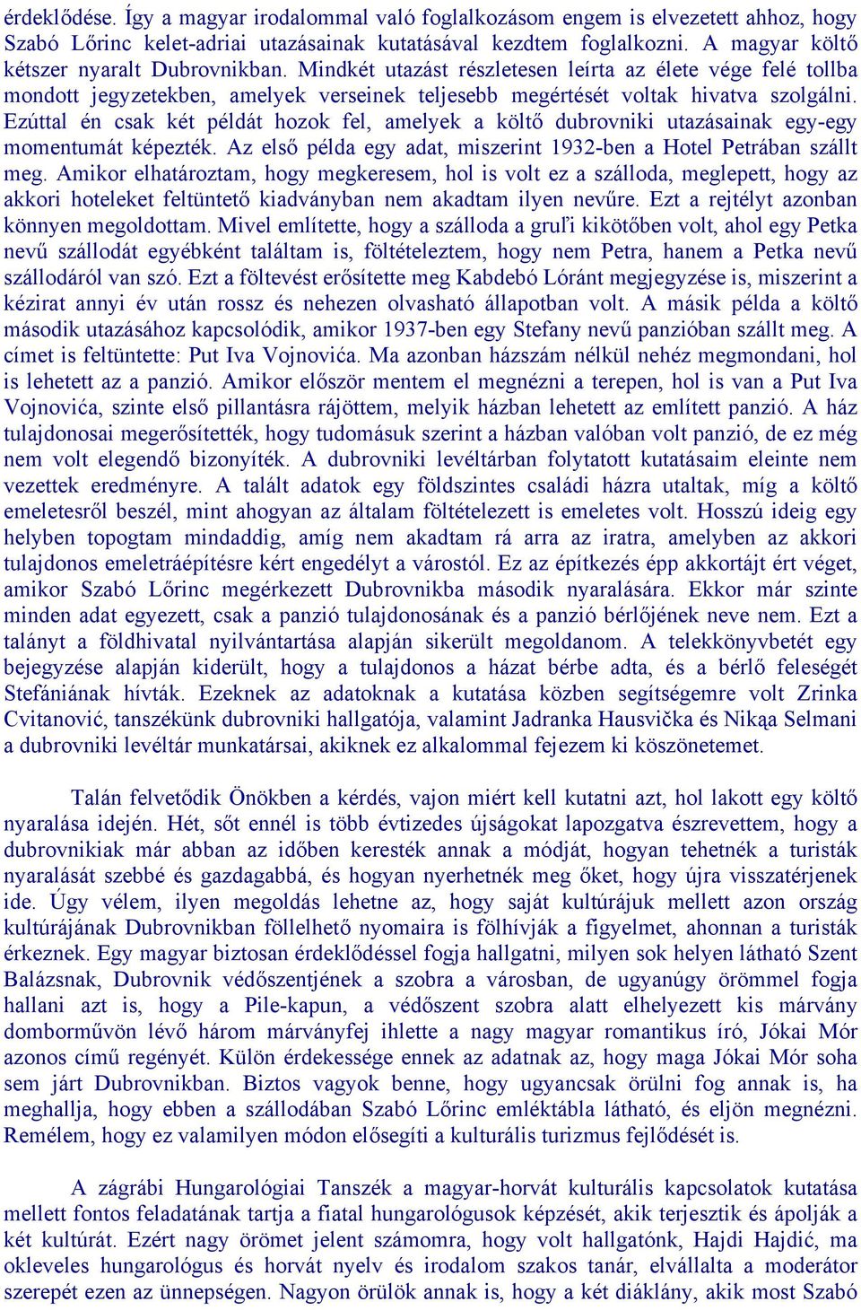 Ezúttal én csak két példát hozok fel, amelyek a költő dubrovniki utazásainak egy-egy momentumát képezték. Az első példa egy adat, miszerint 1932-ben a Hotel Petrában szállt meg.