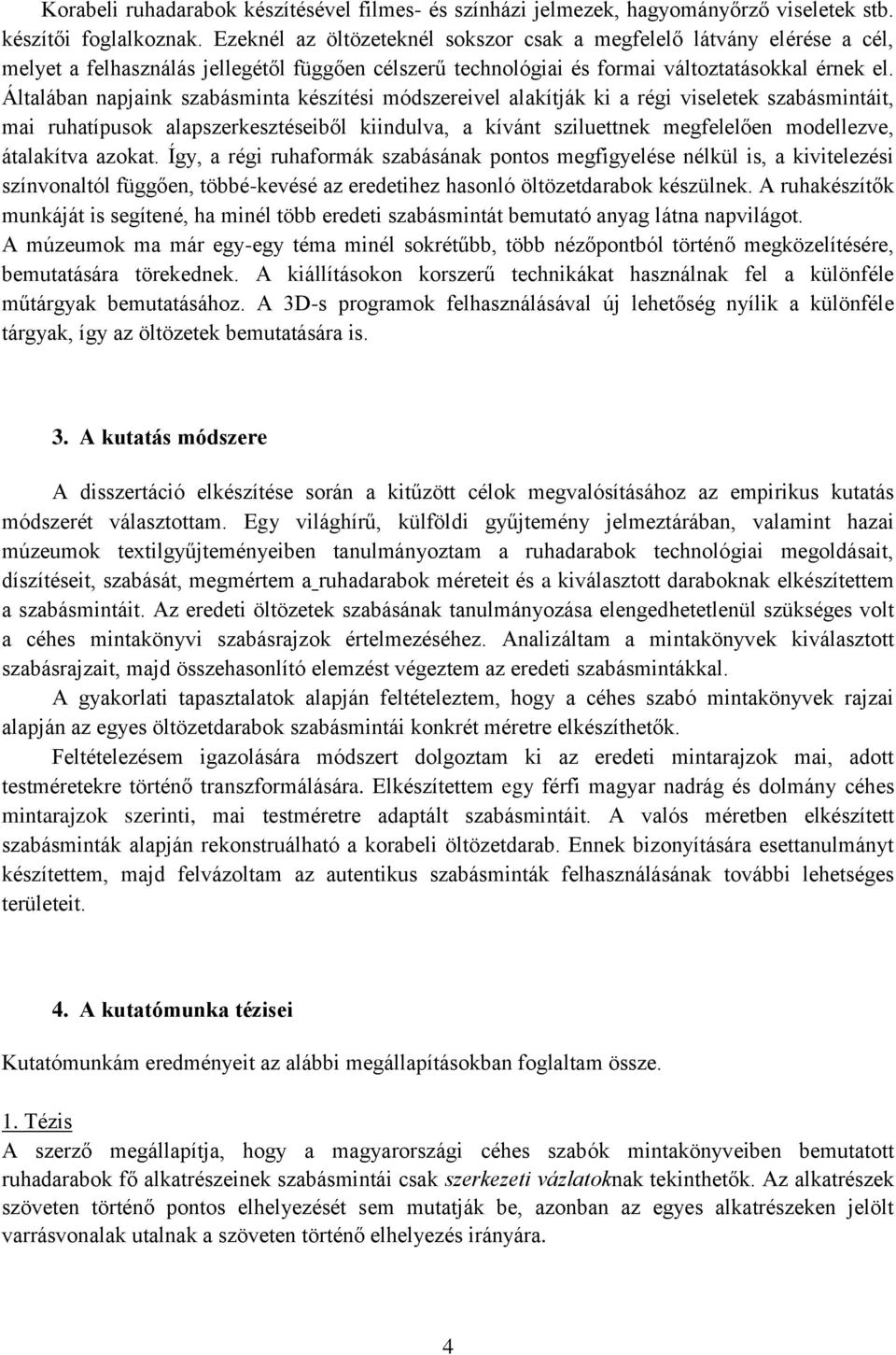 Általában napjaink szabásminta készítési módszereivel alakítják ki a régi viseletek szabásmintáit, mai ruhatípusok alapszerkesztéseiből kiindulva, a kívánt sziluettnek megfelelően modellezve,