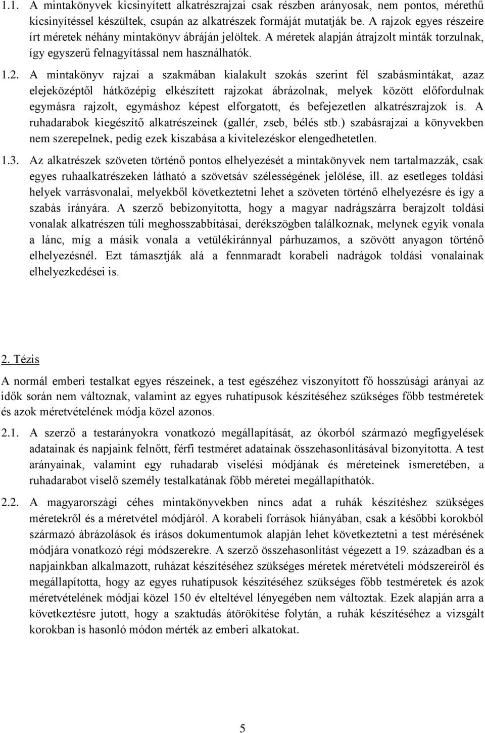 A mintakönyv rajzai a szakmában kialakult szokás szerint fél szabásmintákat, azaz elejeközéptől hátközépig elkészített rajzokat ábrázolnak, melyek között előfordulnak egymásra rajzolt, egymáshoz