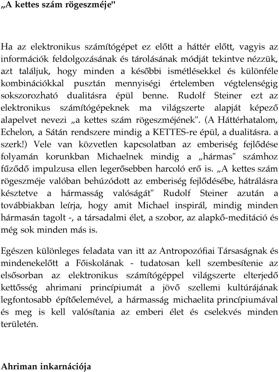 Rudolf Steiner ezt az elektronikus számítógépeknek ma világszerte alapját képező alapelvet nevezi a kettes szám rögeszméjének".