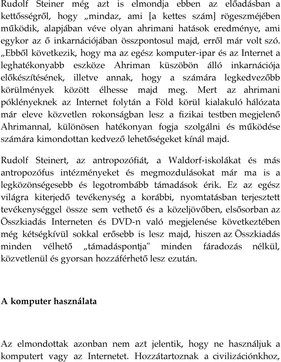 Ebből következik, hogy ma az egész komputer-ipar és az Internet a leghatékonyabb eszköze Ahriman küszöbön álló inkarnációja előkészítésének, illetve annak, hogy a számára legkedvezőbb körülmények