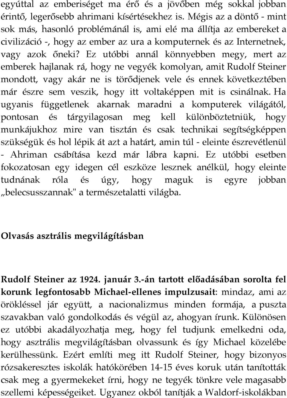 Ez utóbbi annál könnyebben megy, mert az emberek hajlanak rá, hogy ne vegyék komolyan, amit Rudolf Steiner mondott, vagy akár ne is törődjenek vele és ennek következtében már észre sem veszik, hogy