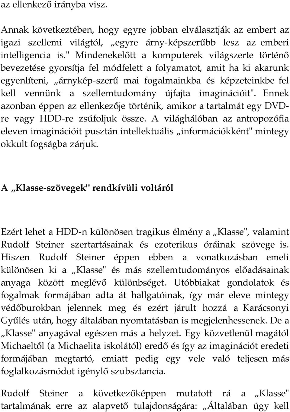 szellemtudomány újfajta imaginációit". Ennek azonban éppen az ellenkezője történik, amikor a tartalmát egy DVDre vagy HDD-re zsúfoljuk össze.
