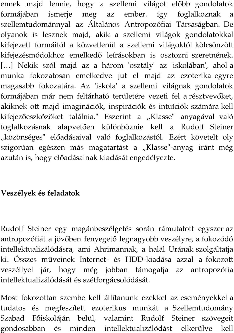 [ ] Nekik szól majd az a három 'osztály' az 'iskolában', ahol a munka fokozatosan emelkedve jut el majd az ezoterika egyre magasabb fokozatára.