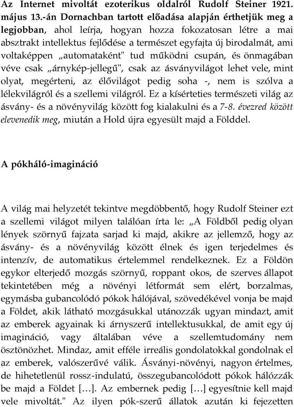 voltaképpen automataként" tud működni csupán, és önmagában véve csak árnykép-jellegű", csak az ásványvilágot lehet vele, mint olyat, megérteni, az élővilágot pedig soha -, nem is szólva a