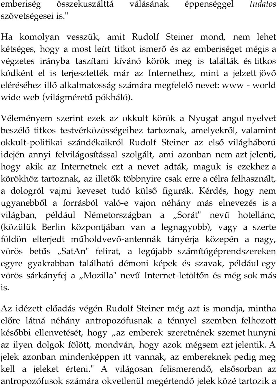 kódként el is terjesztették már az Internethez, mint a jelzett jövő eléréséhez illő alkalmatosság számára megfelelő nevet: www - world wide web (világméretű pókháló).
