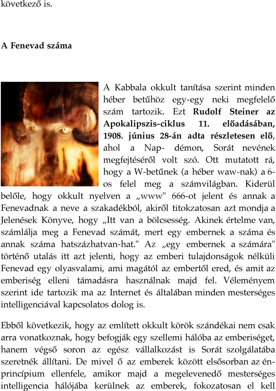 Kiderül belőle, hogy okkult nyelven a www" 666-ot jelent és annak a Fenevadnak a neve a szakadékból, akiről titokzatosan azt mondja a Jelenések Könyve, hogy Itt van a bölcsesség.