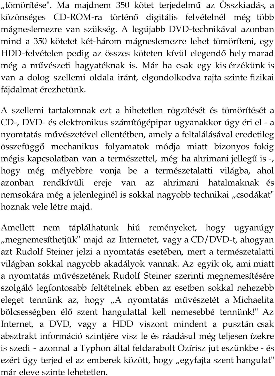 Már ha csak egy kis érzékünk is van a dolog szellemi oldala iránt, elgondolkodva rajta szinte fizikai fájdalmat érezhetünk.