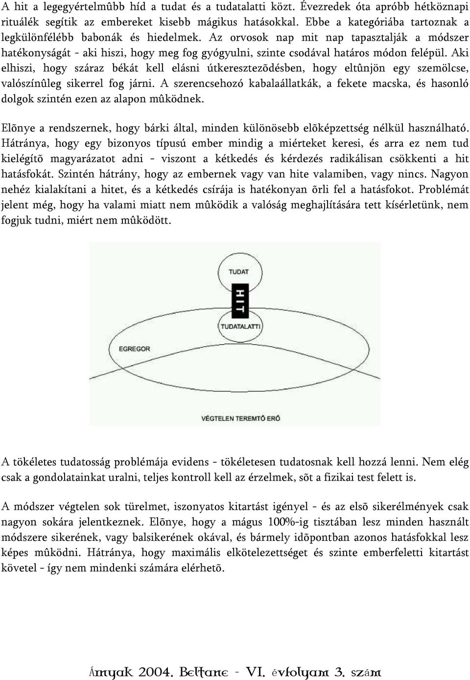 Az orvosok nap mit nap tapasztalják a módszer hatékonyságát - aki hiszi, hogy meg fog gyógyulni, szinte csodával határos módon felépül.