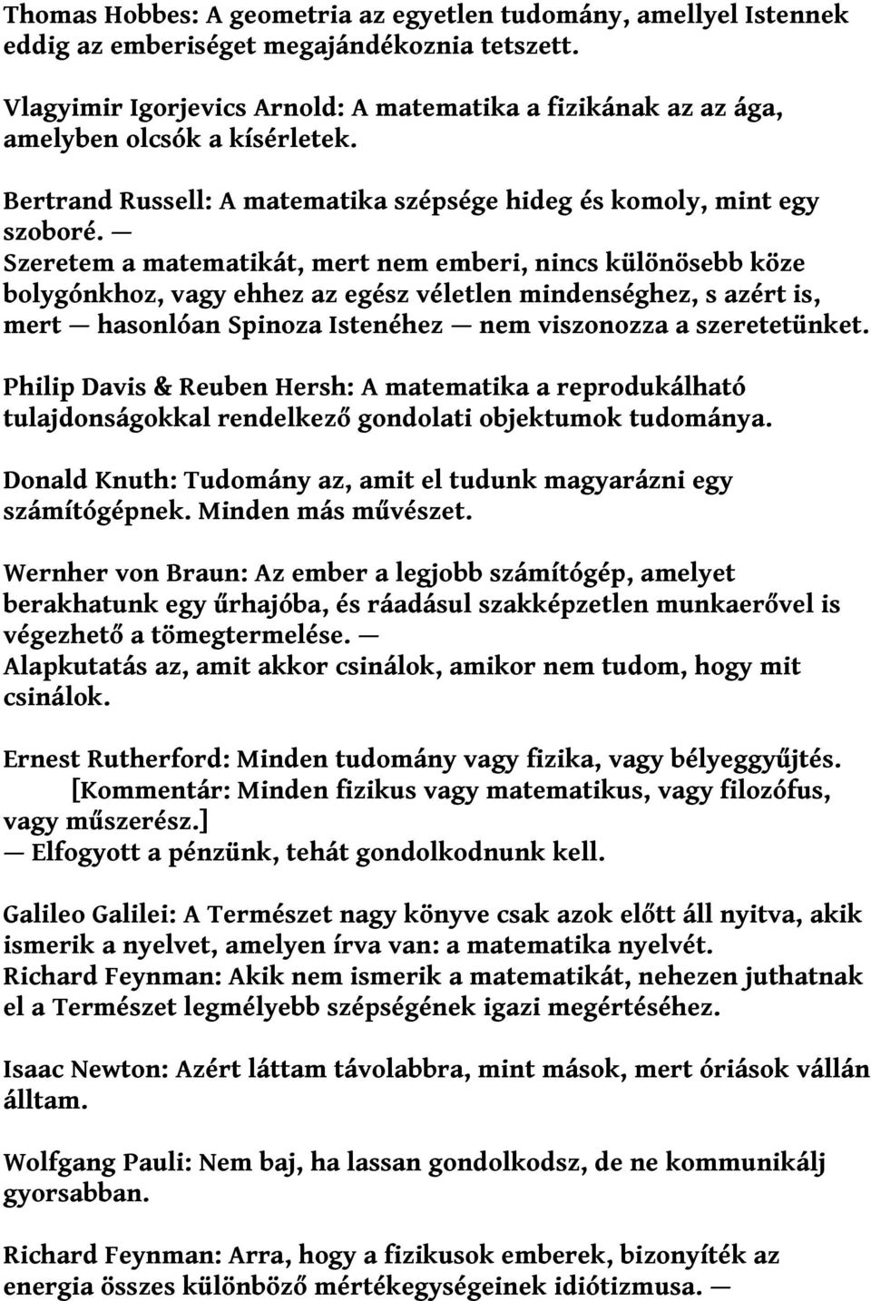 Szeretem a matematikát, mert nem emberi, nincs különösebb köze bolygónkhoz, vagy ehhez az egész véletlen mindenséghez, s azért is, mert hasonlóan Spinoza Istenéhez nem viszonozza a szeretetünket.