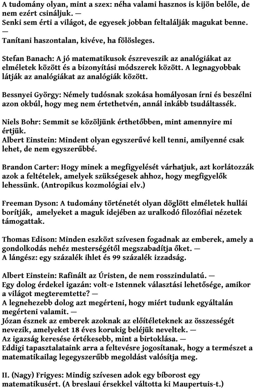 A legnagyobbak látják az analógiákat az analógiák között. Bessnyei György: Némely tudósnak szokása homályosan írni és beszélni azon okbúl, hogy meg nem értethetvén, annál inkább tsudáltassék.