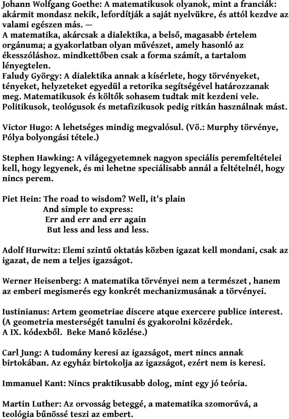 Faludy György: A dialektika annak a kísérlete, hogy törvényeket, tényeket, helyzeteket egyedül a retorika segítségével határozzanak meg. Matematikusok és költők sohasem tudtak mit kezdeni vele.