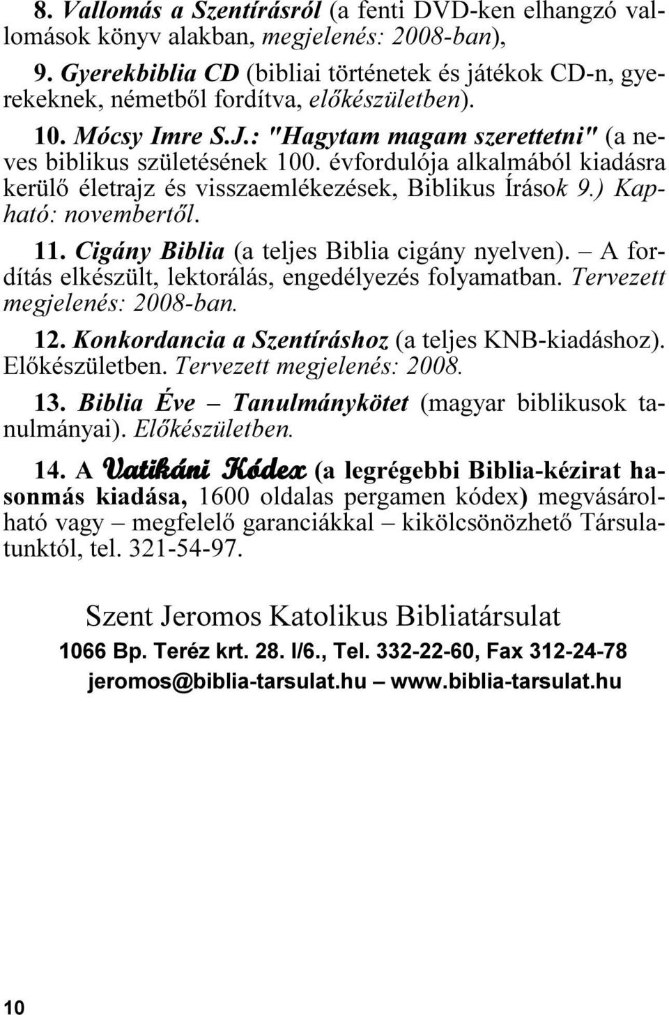 évfordulója alkalmából kiadásra kerülő életrajz és visszaemlékezések, Biblikus Írások 9.) Kapható: novembertől. 11. Cigány Biblia (a teljes Biblia cigány nyelven).