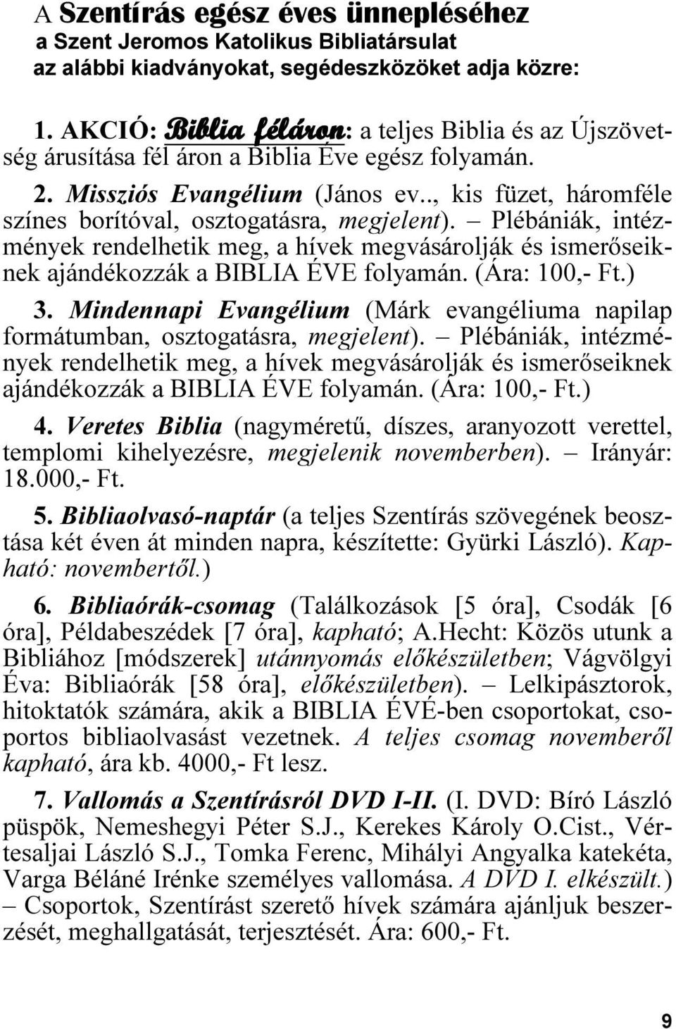 ., kis füzet, háromféle színes borítóval, osztogatásra, megjelent). Plébániák, intézmények rendelhetik meg, a hívek megvásárolják és ismerőseiknek ajándékozzák a BIBLIA ÉVE folyamán. (Ára: 100,- Ft.