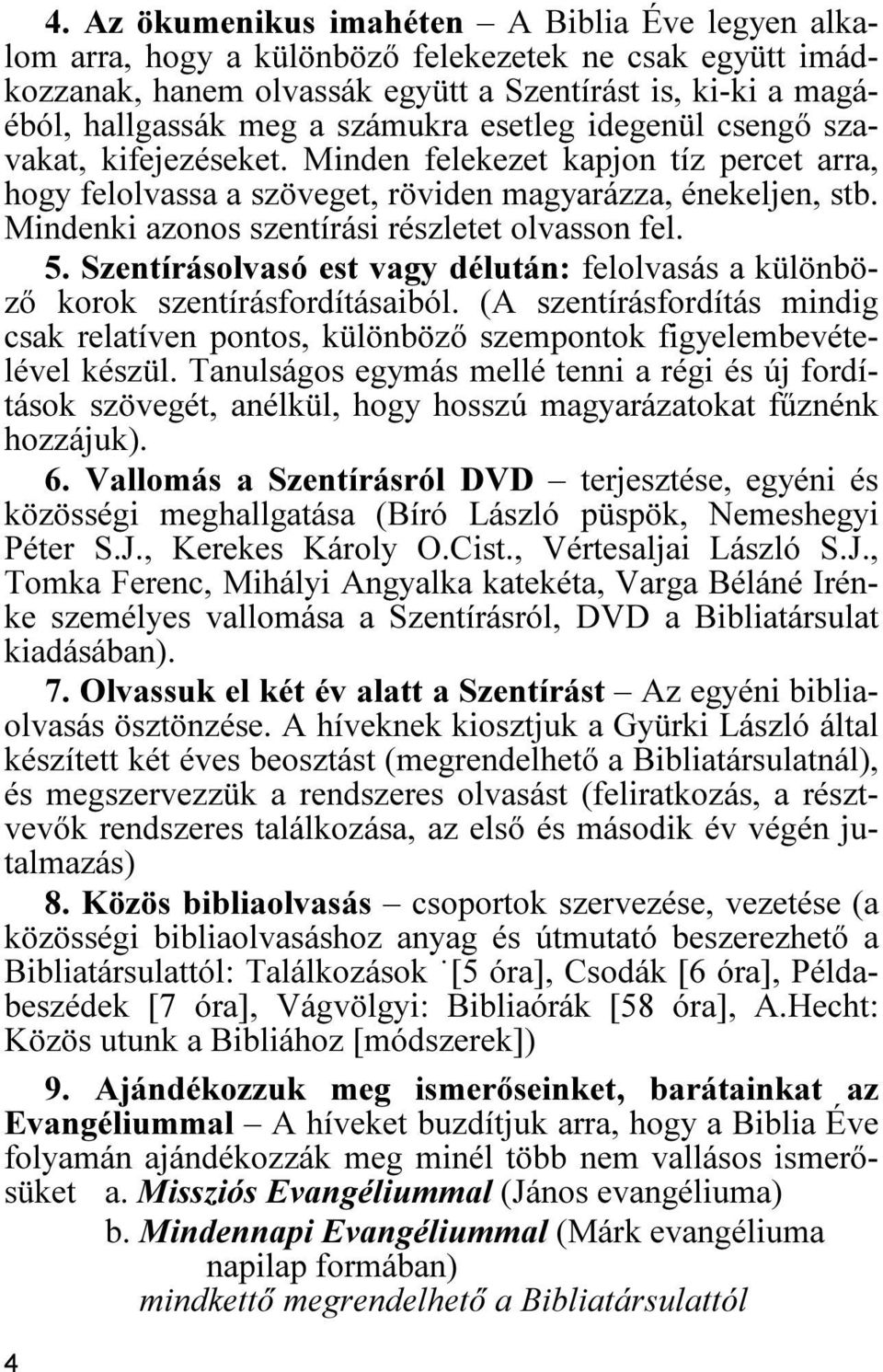 Mindenki azonos szentírási részletet olvasson fel. 5. Szentírásolvasó est vagy délután: felolvasás a különböző korok szentírásfordításaiból.