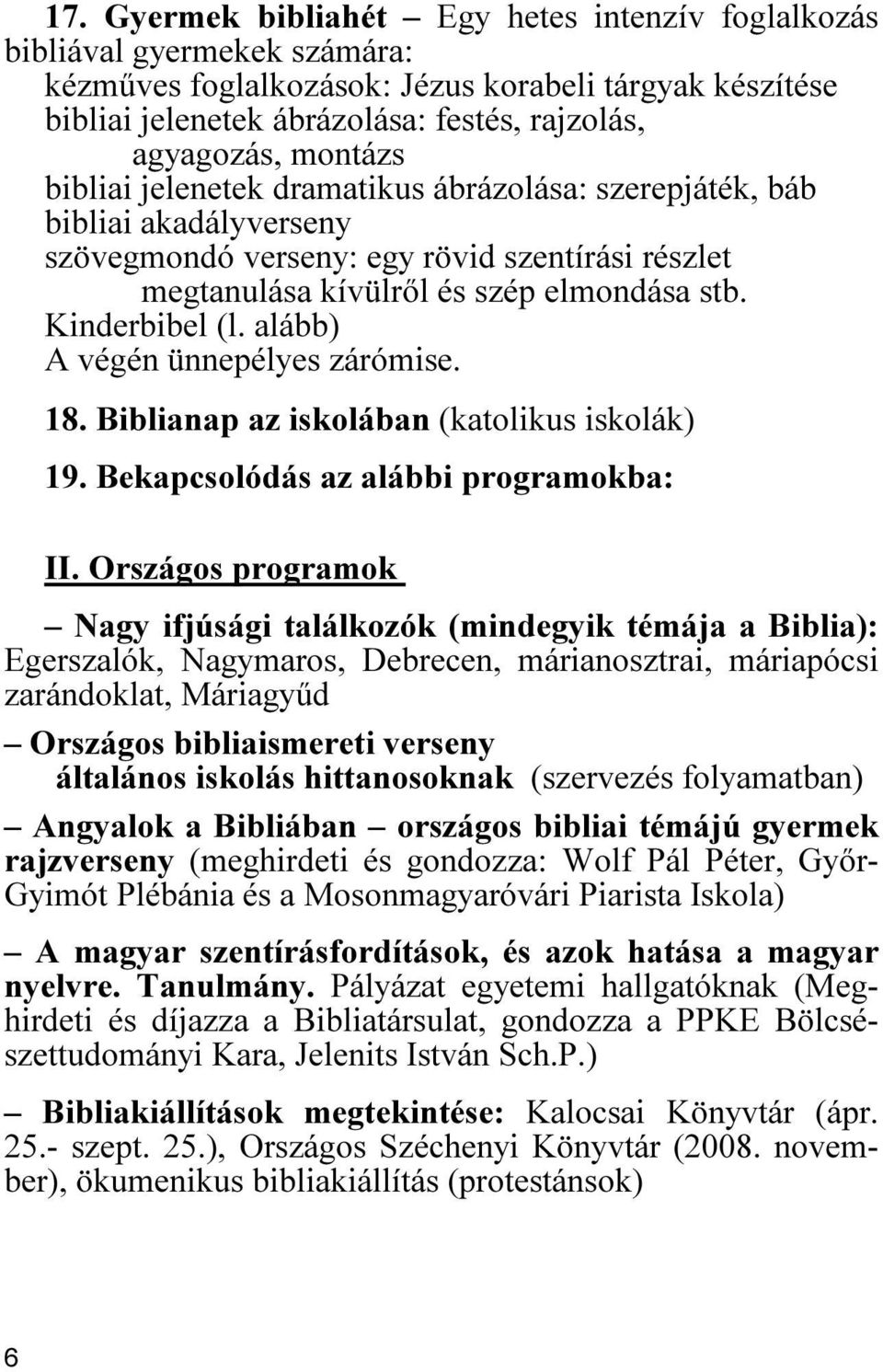 alább) A végén ünnepélyes zárómise. 18. Biblianap az iskolában (katolikus iskolák) 19. Bekapcsolódás az alábbi programokba: II.