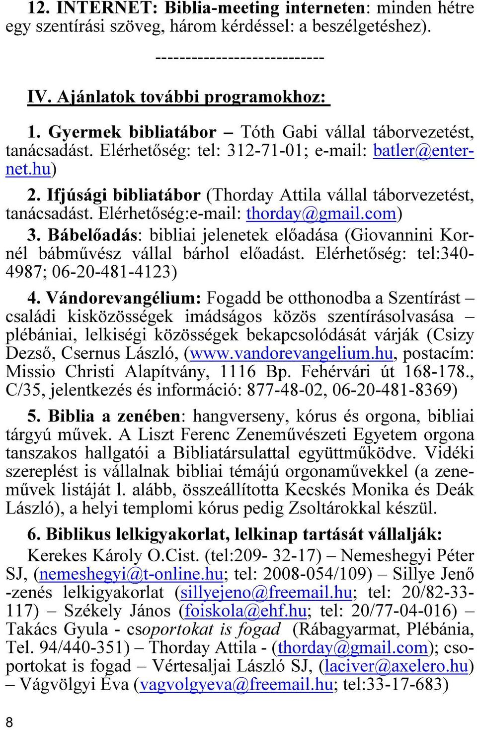 Elérhetőség:e-mail: thorday@gmail.com) 3. Bábelőadás: bibliai jelenetek előadása (Giovannini Kornél bábművész vállal bárhol előadást. Elérhetőség: tel:340-4987; 06-20-481-4123) 4.