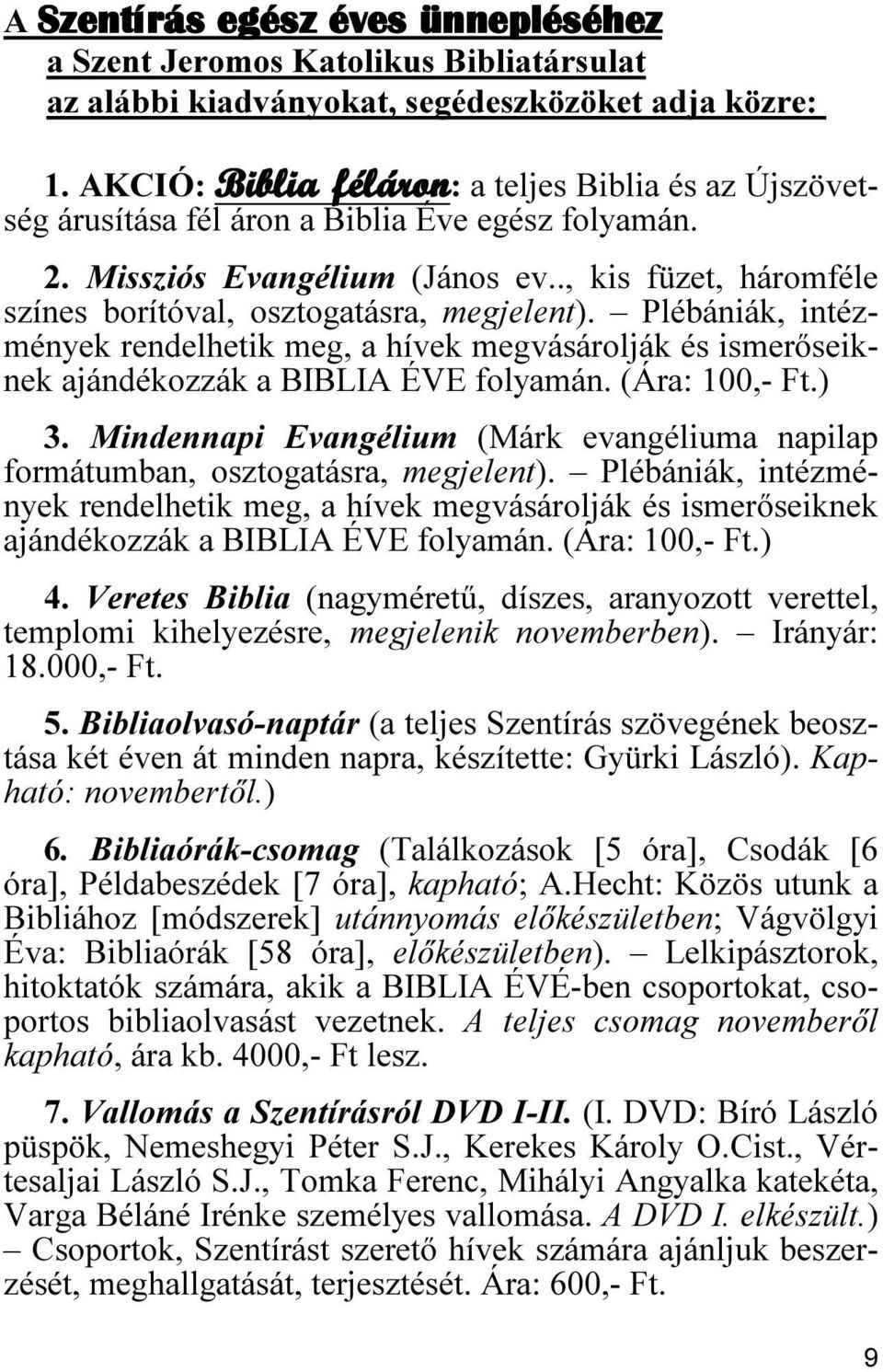 ., kis füzet, háromféle színes borítóval, osztogatásra, megjelent). Plébániák, intézmények rendelhetik meg, a hívek megvásárolják és ismerőseiknek ajándékozzák a BIBLIA ÉVE folyamán. (Ára: 100,- Ft.