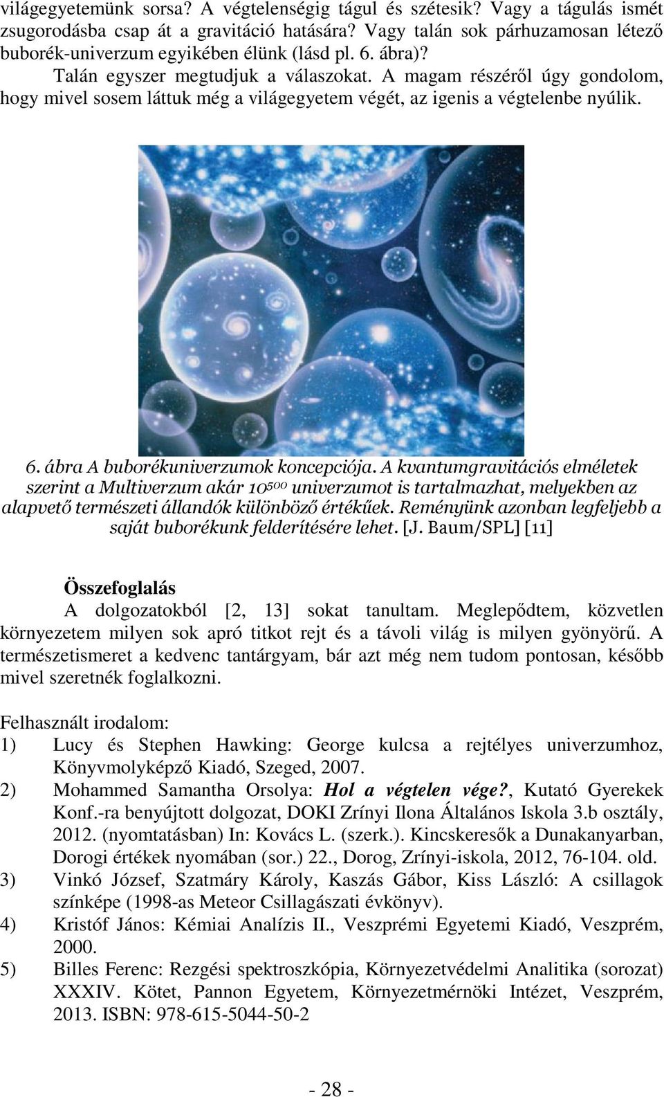 #8 8') Összefoglalás A dolgozatokból [2, 13] sokat tanultam. Meglepdtem, közvetlen környezetem milyen sok apró titkot rejt és a távoli világ is milyen gyönyör.