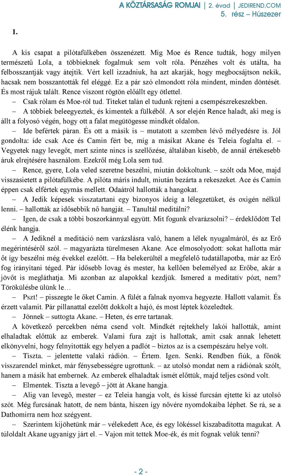 Rence viszont rögtön előállt egy ötlettel. Csak rólam és Moe-ról tud. Titeket talán el tudunk rejteni a csempészrekeszekben. A többiek beleegyeztek, és kimentek a fülkéből.