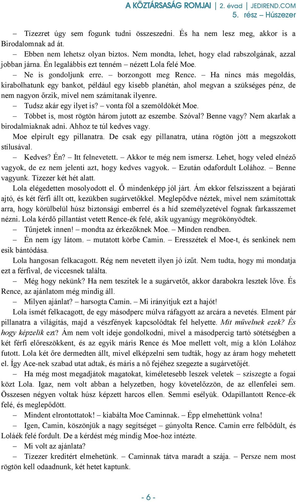 Ha nincs más megoldás, kirabolhatunk egy bankot, például egy kisebb planétán, ahol megvan a szükséges pénz, de nem nagyon őrzik, mivel nem számítanak ilyenre. Tudsz akár egy ilyet is?