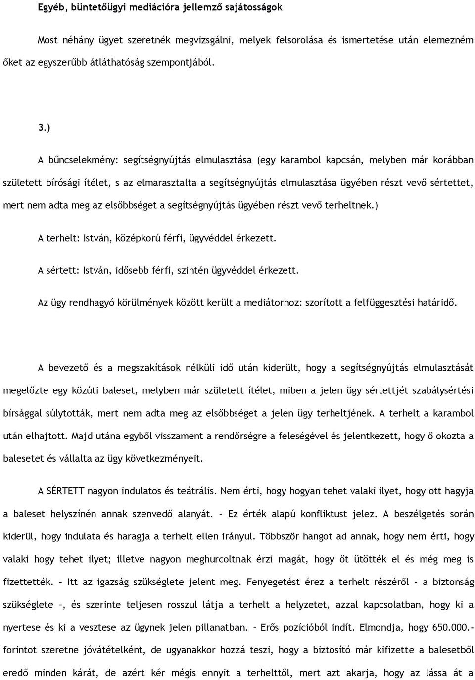 mert nem adta meg az els bbséget a segítségnyújtás ügyében részt vev terheltnek.) A terhelt: István, középkorú férfi, ügyvéddel érkezett. A sértett: István, id sebb férfi, szintén ügyvéddel érkezett.