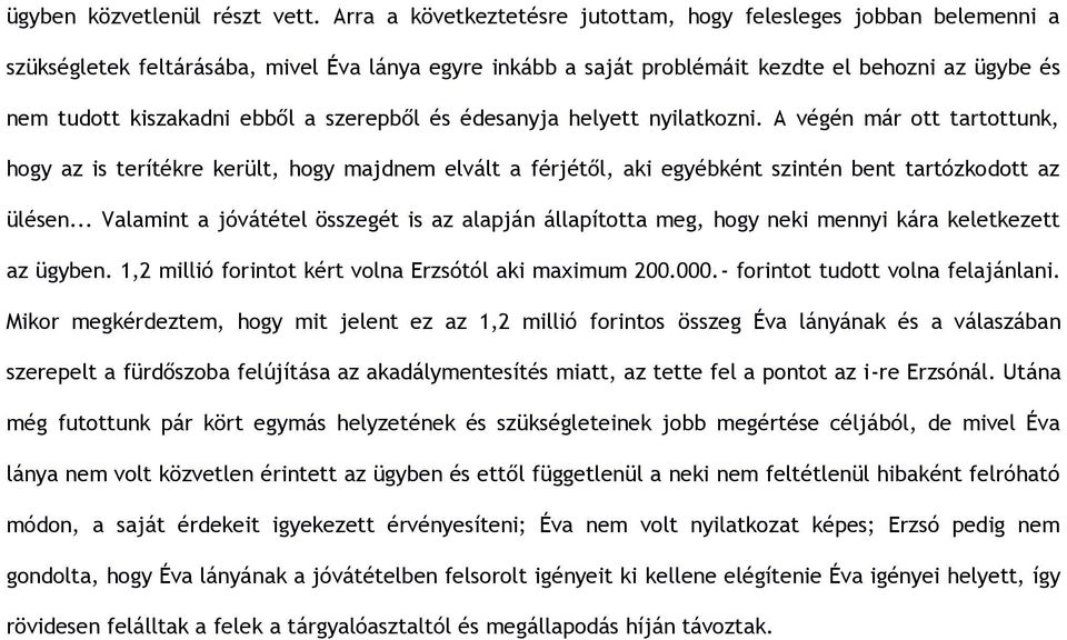 a szerepb l és édesanyja helyett nyilatkozni. A végén már ott tartottunk, hogy az is terítékre került, hogy majdnem elvált a férjét l, aki egyébként szintén bent tartózkodott az ülésen.