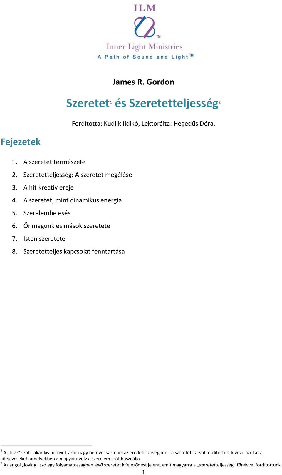 Szeretetteljes kapcsolat fenntartása 1 A love szót - akár kis betűvel, akár nagy betűvel szerepel az eredeti szövegben - a szeretet szóval fordítottuk, kivéve azokat a