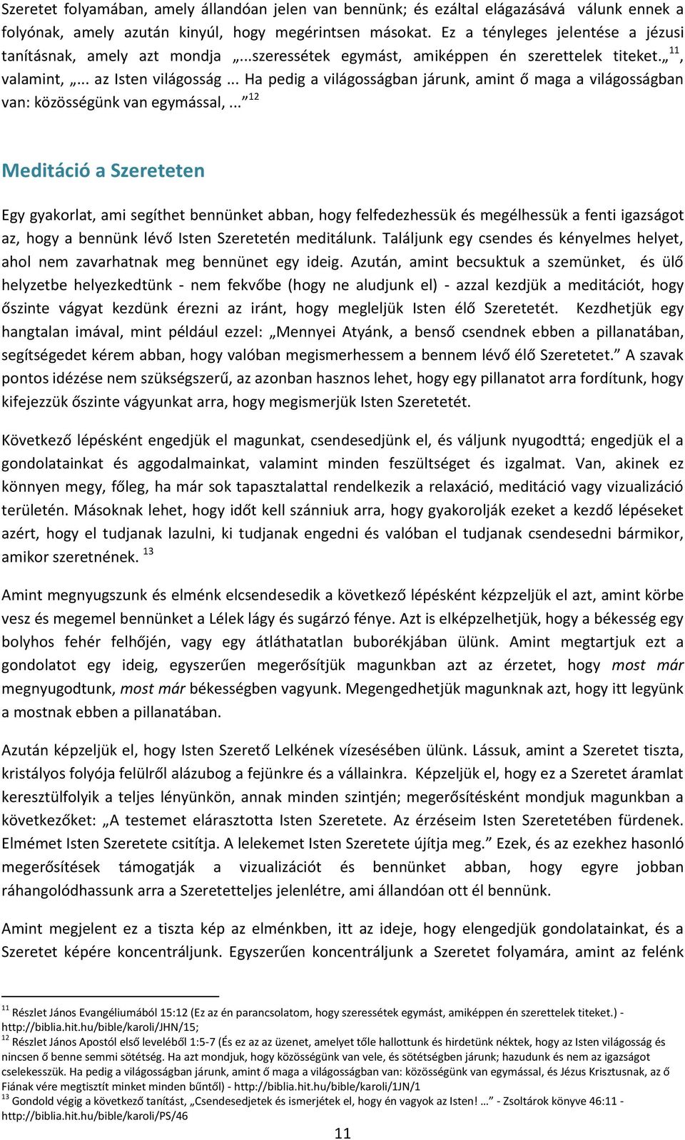 .. Ha pedig a világosságban járunk, amint ő maga a világosságban van: közösségünk van egymással,.