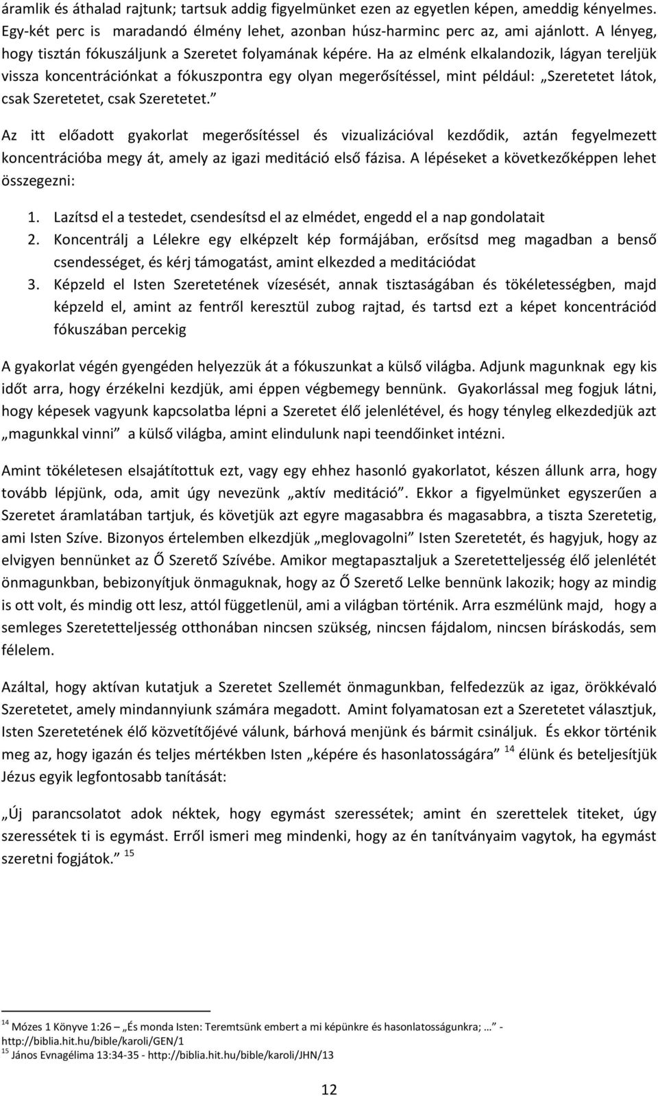 Ha az elménk elkalandozik, lágyan tereljük vissza koncentrációnkat a fókuszpontra egy olyan megerősítéssel, mint például: Szeretetet látok, csak Szeretetet, csak Szeretetet.