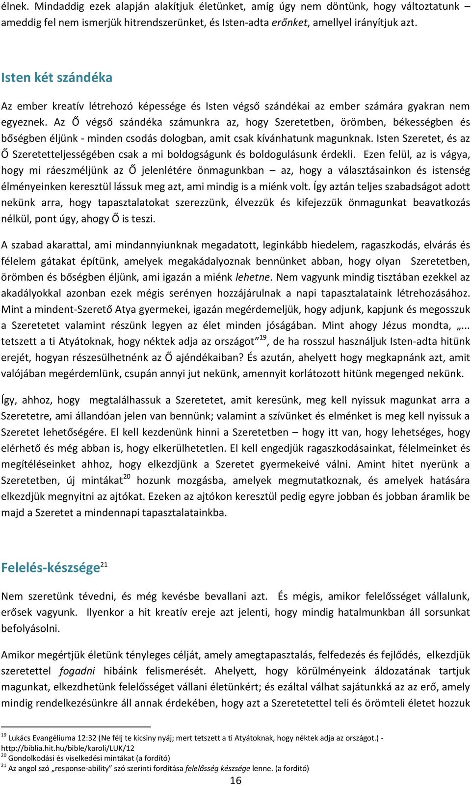 Az Ő végső szándéka számunkra az, hogy Szeretetben, örömben, békességben és bőségben éljünk - minden csodás dologban, amit csak kívánhatunk magunknak.