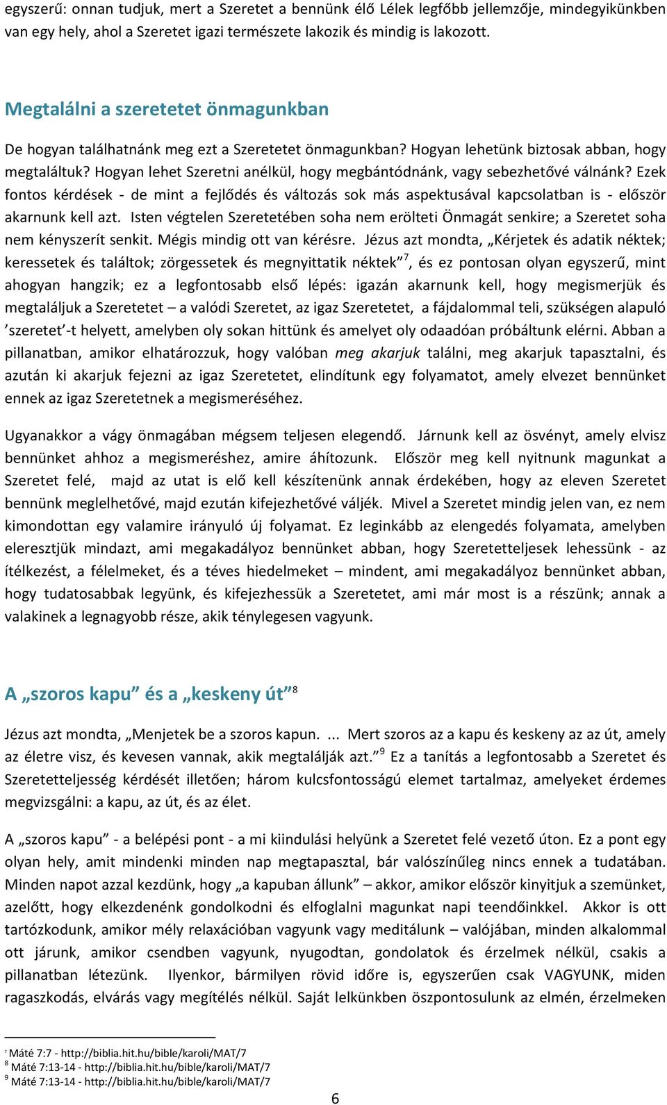 Hogyan lehet Szeretni anélkül, hogy megbántódnánk, vagy sebezhetővé válnánk? Ezek fontos kérdések - de mint a fejlődés és változás sok más aspektusával kapcsolatban is - először akarnunk kell azt.