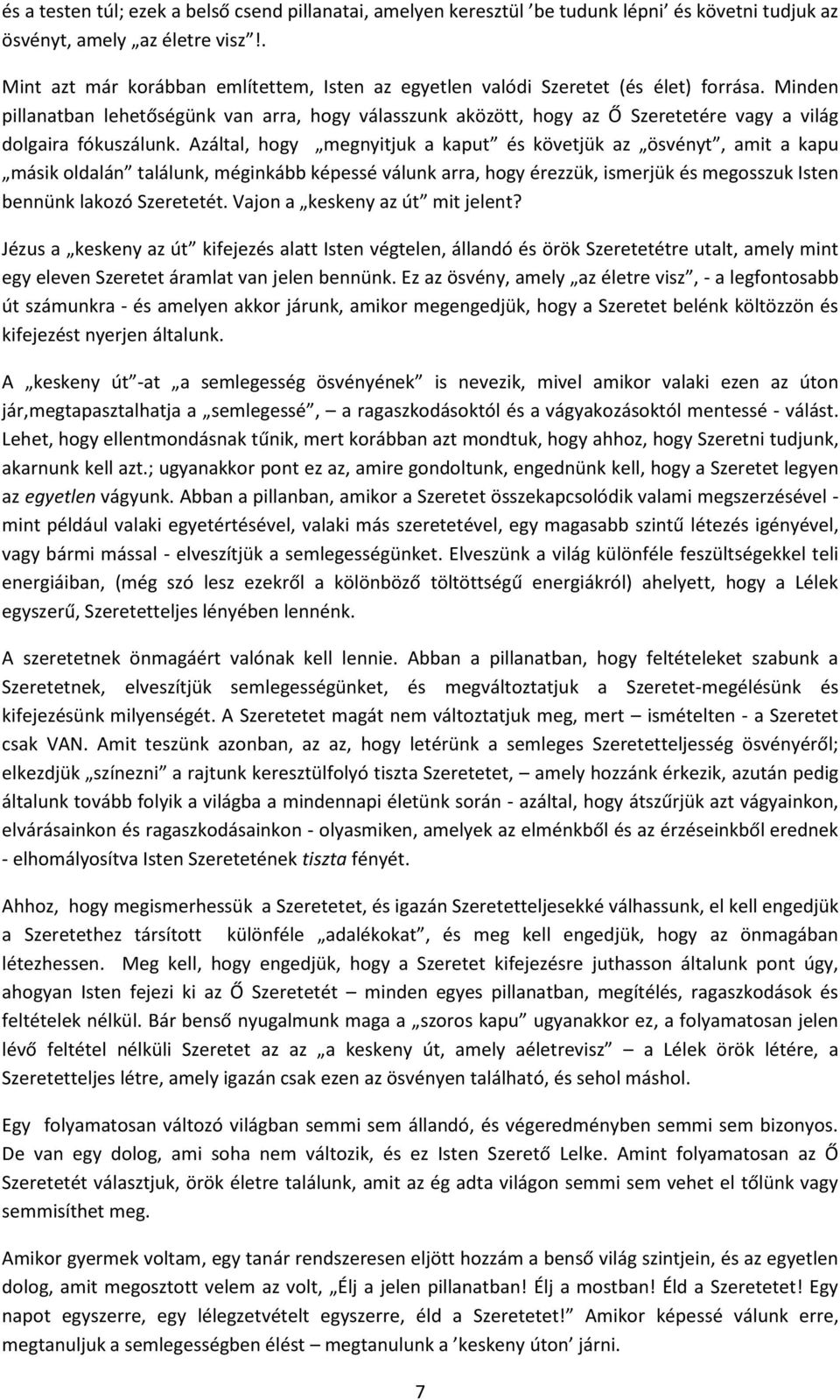 Minden pillanatban lehetőségünk van arra, hogy válasszunk aközött, hogy az Ő Szeretetére vagy a világ dolgaira fókuszálunk.