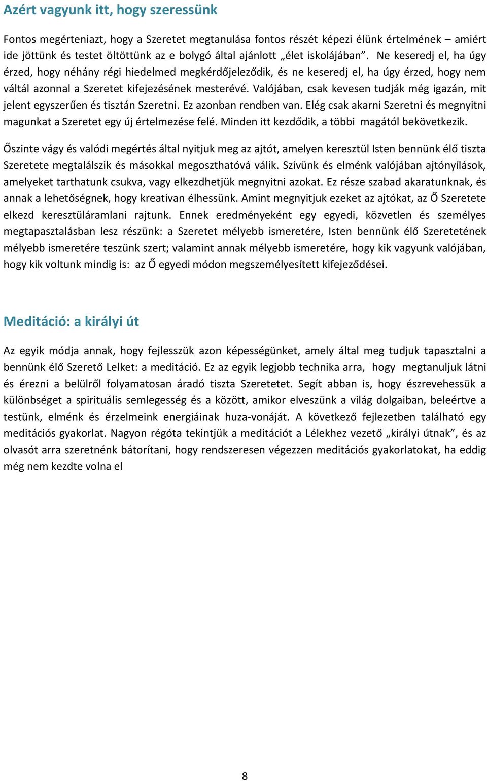 Valójában, csak kevesen tudják még igazán, mit jelent egyszerűen és tisztán Szeretni. Ez azonban rendben van. Elég csak akarni Szeretni és megnyitni magunkat a Szeretet egy új értelmezése felé.