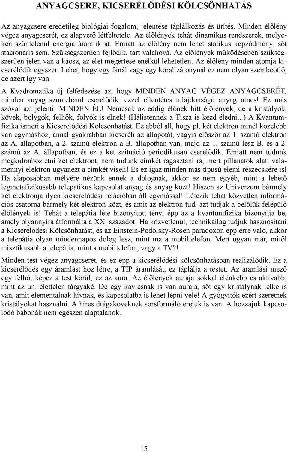 Az élőlények működésében szükségszerűen jelen van a káosz, az élet megértése enélkül lehetetlen. Az élőlény minden atomja kicserélődik egyszer.