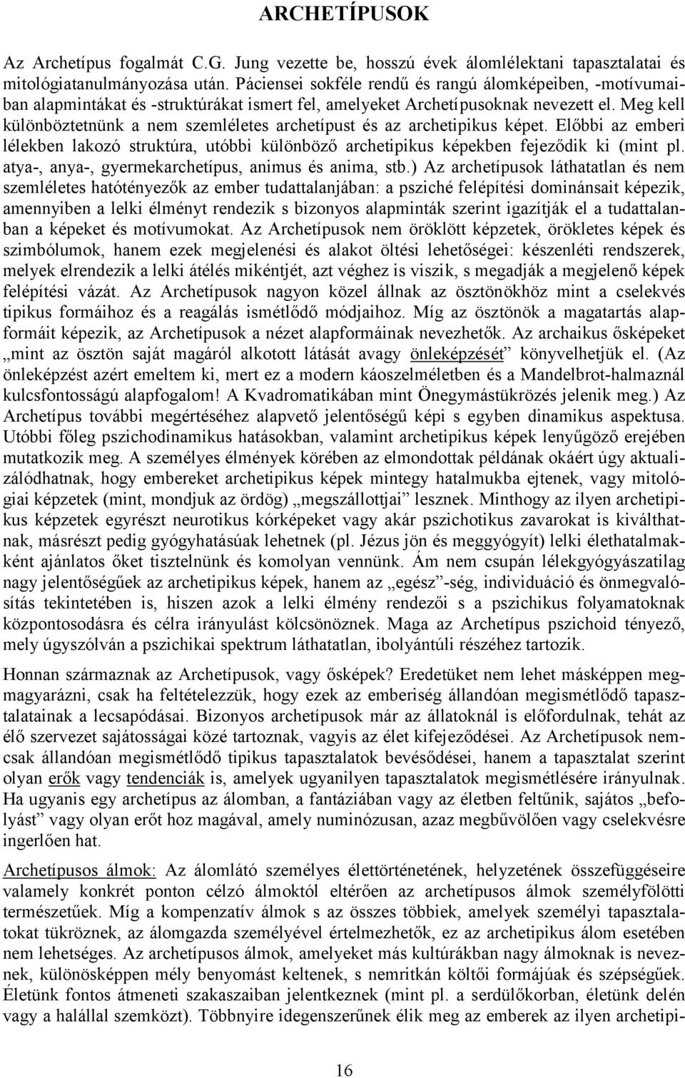 Meg kell különböztetnünk a nem szemléletes archetípust és az archetipikus képet. Előbbi az emberi lélekben lakozó struktúra, utóbbi különböző archetipikus képekben fejeződik ki (mint pl.