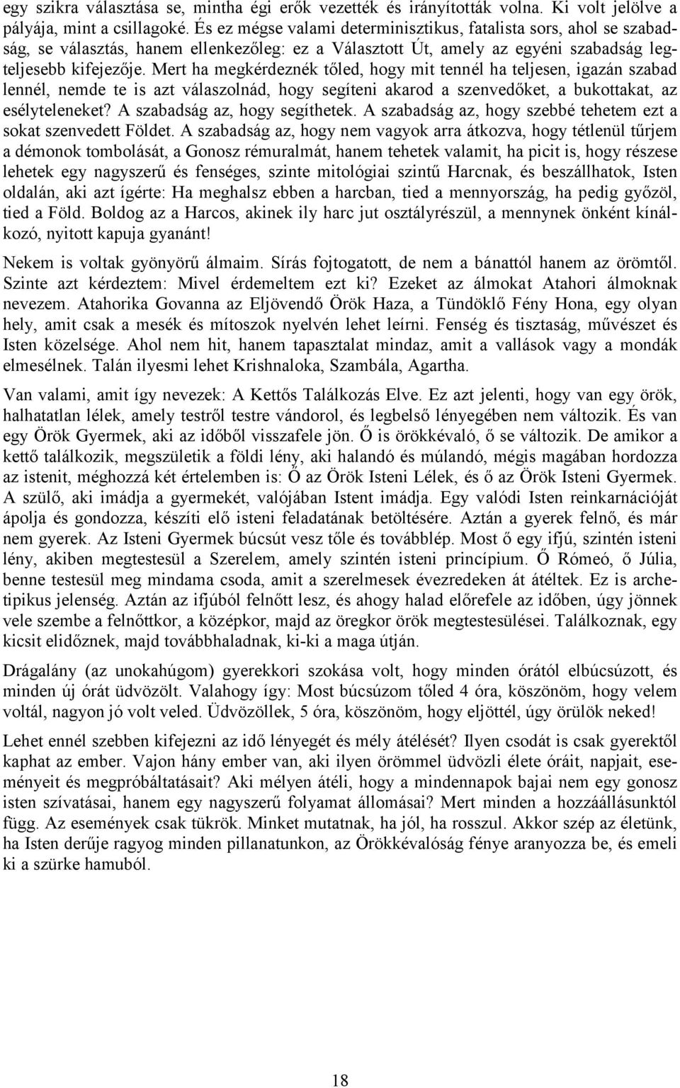 Mert ha megkérdeznék tőled, hogy mit tennél ha teljesen, igazán szabad lennél, nemde te is azt válaszolnád, hogy segíteni akarod a szenvedőket, a bukottakat, az esélyteleneket?