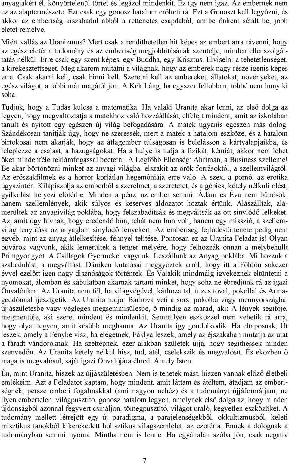 Mert csak a rendíthetetlen hit képes az embert arra rávenni, hogy az egész életét a tudomány és az emberiség megjobbításának szentelje, minden ellenszolgáltatás nélkül.