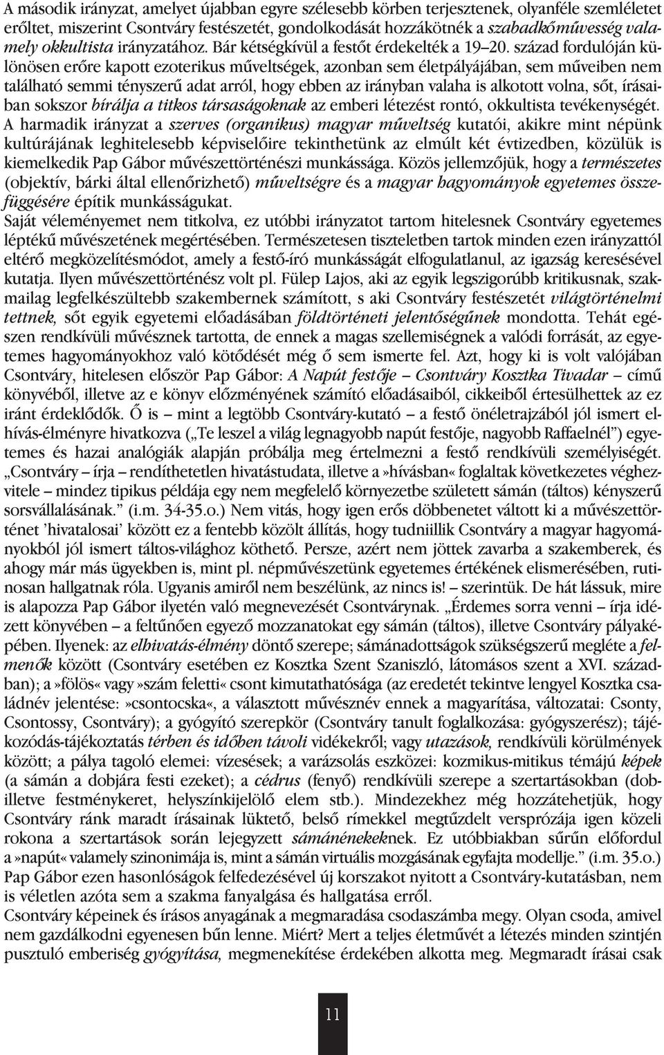 század fordulóján különösen erôre kapott ezoterikus m veltségek, azonban sem életpályájában, sem m veiben nem található semmi tényszer adat arról, hogy ebben az irányban valaha is alkotott volna,