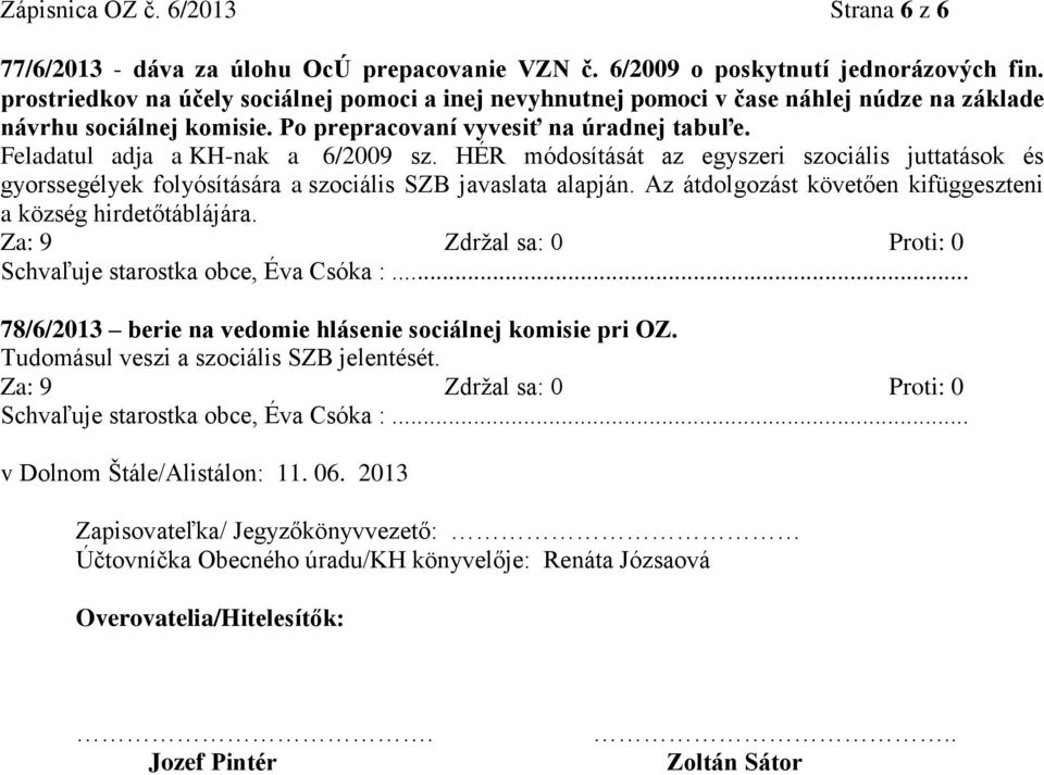 Feladatul adja a KH-nak a 6/2009 sz. HÉR módosítását az egyszeri szociális juttatások és gyorssegélyek folyósítására a szociális SZB javaslata alapján.