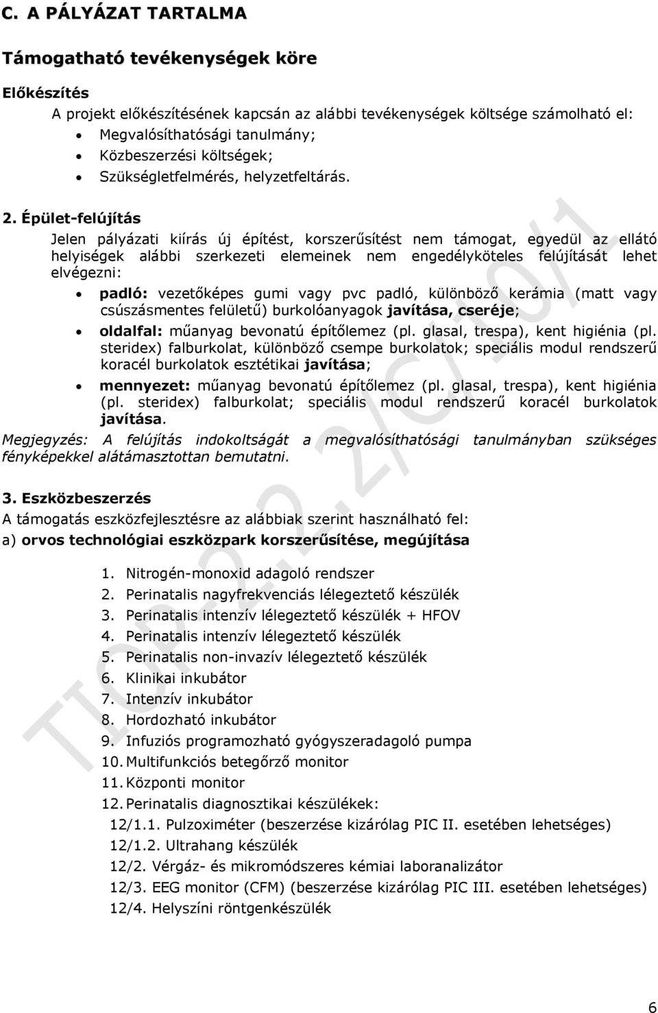 Épület-felújítás Jelen pályázati kiírás új építést, korszerűsítést nem támogat, egyedül az ellátó helyiségek alábbi szerkezeti elemeinek nem engedélyköteles felújítását lehet elvégezni: padló: