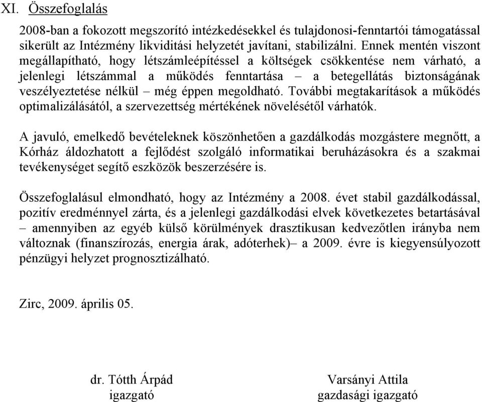 éppen megoldható. További megtakarítások a működés optimalizálásától, a szervezettség mértékének növelésétől várhatók.