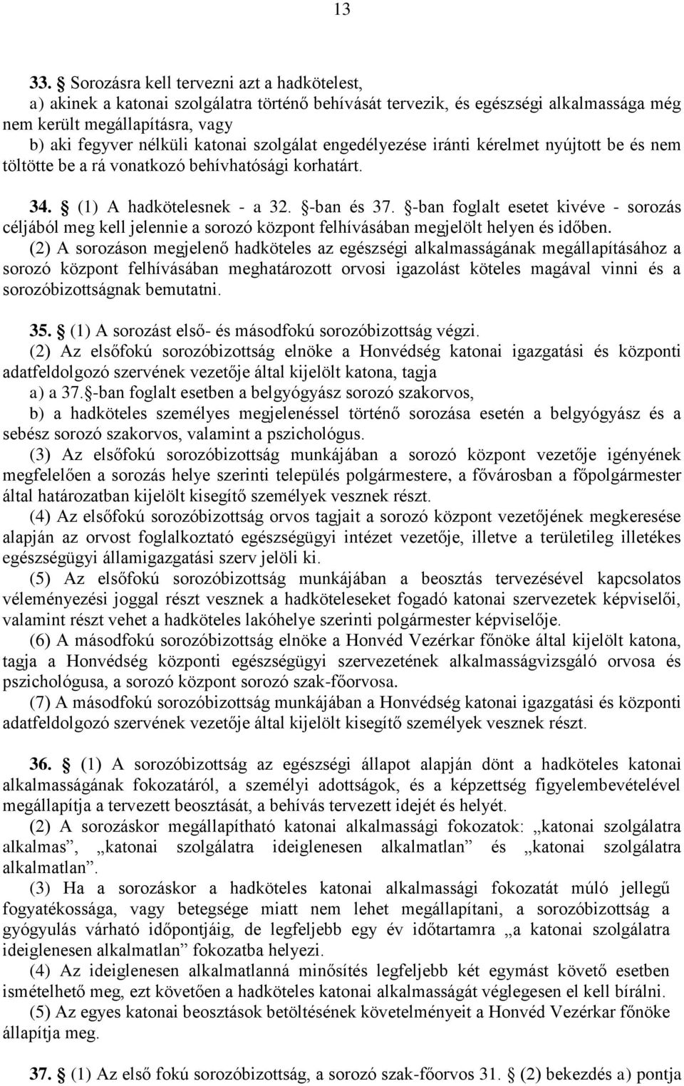 szolgálat engedélyezése iránti kérelmet nyújtott be és nem töltötte be a rá vonatkozó behívhatósági korhatárt. 34. (1) A hadkötelesnek - a 32. -ban és 37.