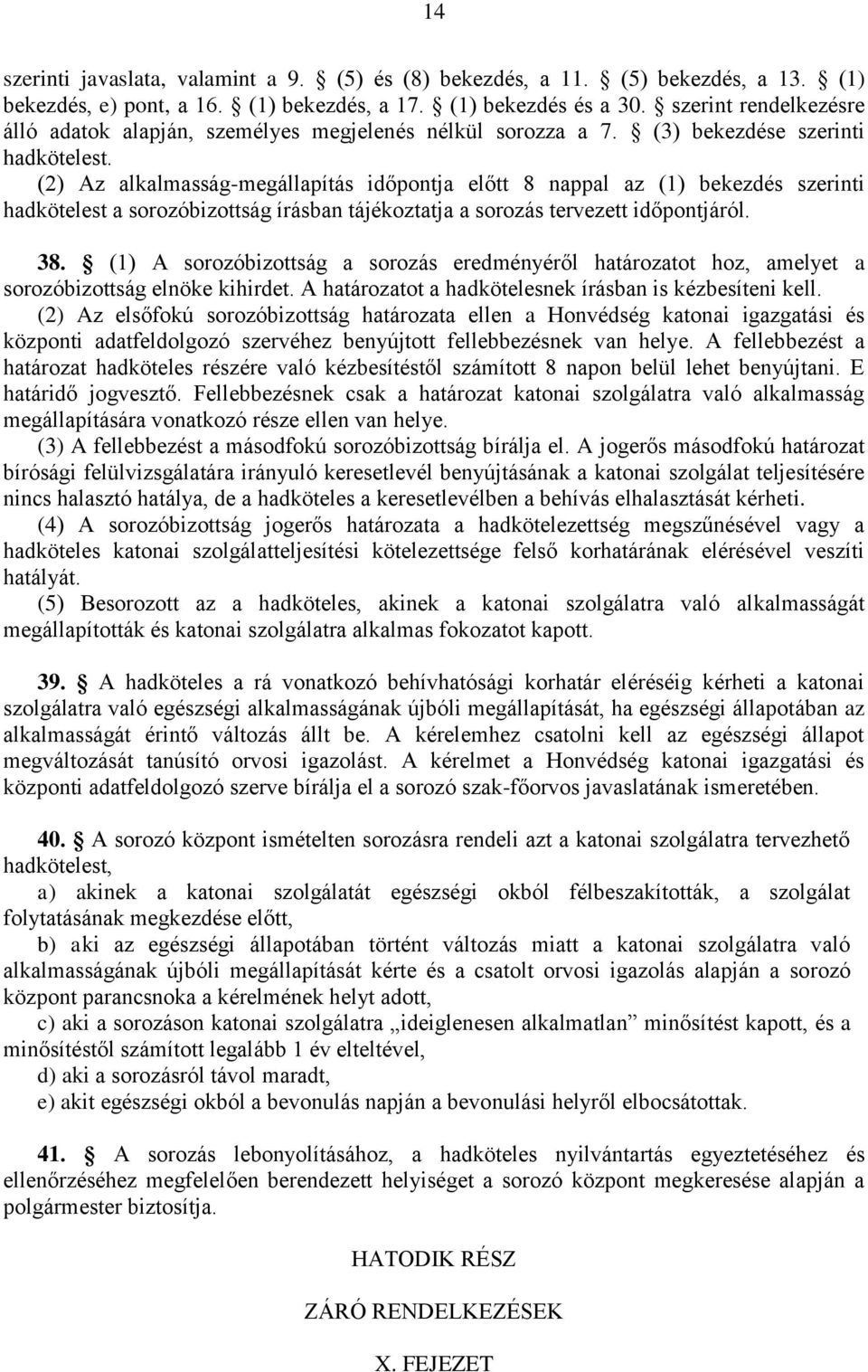 (2) Az alkalmasság-megállapítás időpontja előtt 8 nappal az (1) bekezdés szerinti hadkötelest a sorozóbizottság írásban tájékoztatja a sorozás tervezett időpontjáról. 38.