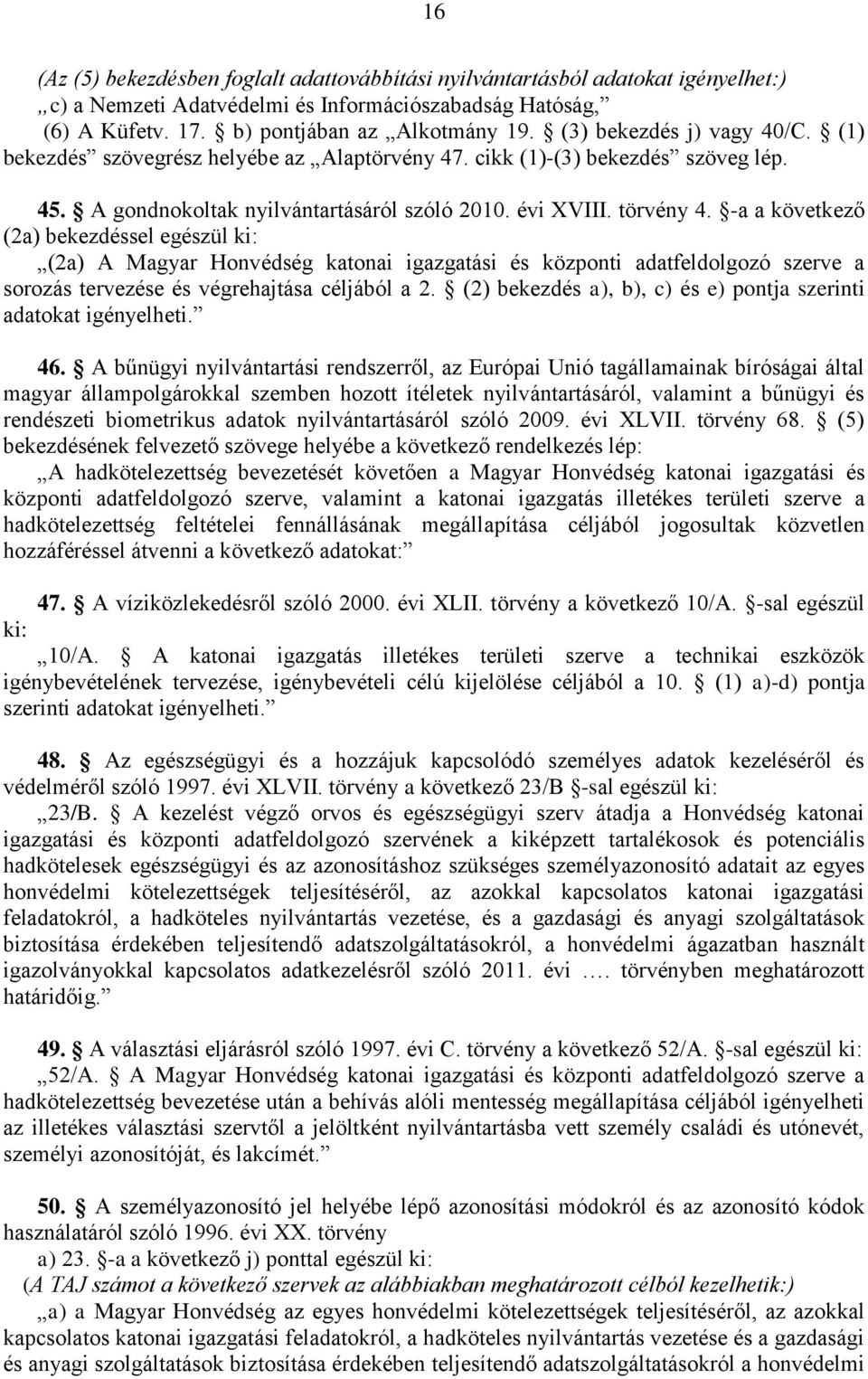 -a a következő (2a) bekezdéssel egészül ki: (2a) A Magyar Honvédség katonai igazgatási és központi adatfeldolgozó szerve a sorozás tervezése és végrehajtása céljából a 2.