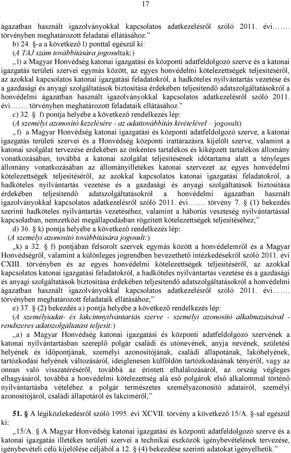 között, az egyes honvédelmi kötelezettségek teljesítéséről, az azokkal kapcsolatos katonai igazgatási feladatokról, a hadköteles nyilvántartás vezetése és a gazdasági és anyagi szolgáltatások